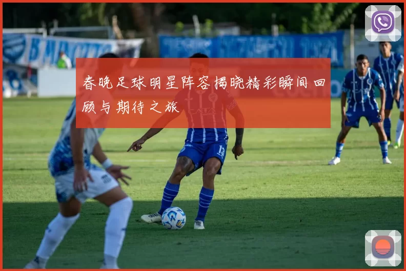 春晚足球明星阵容揭晓精彩瞬间回顾与期待之旅