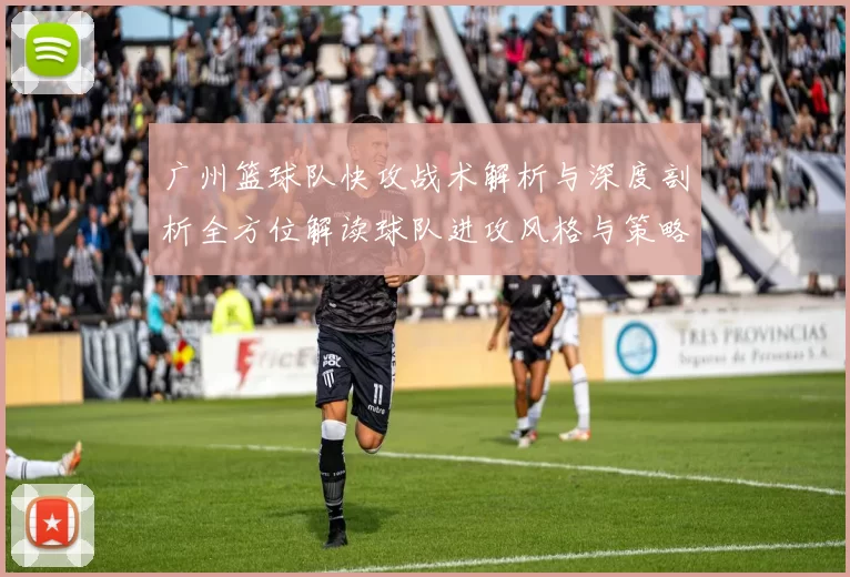 广州篮球队快攻战术解析与深度剖析全方位解读球队进攻风格与策略