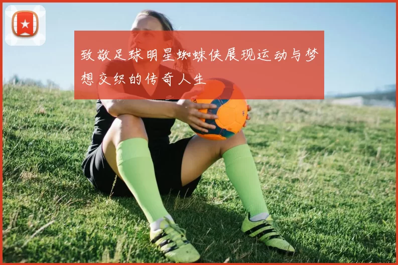 致敬足球明星蜘蛛侠展现运动与梦想交织的传奇人生
