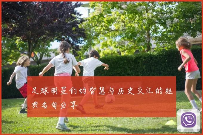 足球明星们的智慧与历史交汇的经典名句分享