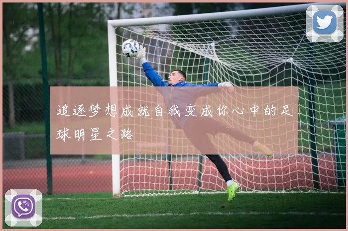 追逐梦想成就自我变成你心中的足球明星之路