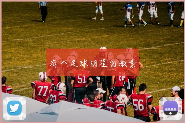 有个足球明星打激素
