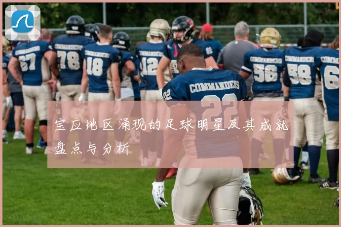 宝应地区涌现的足球明星及其成就盘点与分析