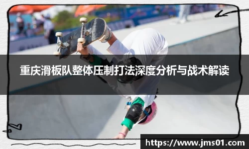 重庆滑板队整体压制打法深度分析与战术解读