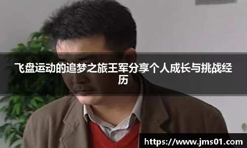 飞盘运动的追梦之旅王军分享个人成长与挑战经历