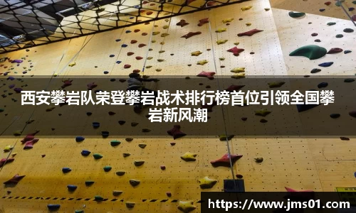 西安攀岩队荣登攀岩战术排行榜首位引领全国攀岩新风潮