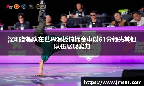 深圳街舞队在世界滑板锦标赛中以61分领先其他队伍展现实力
