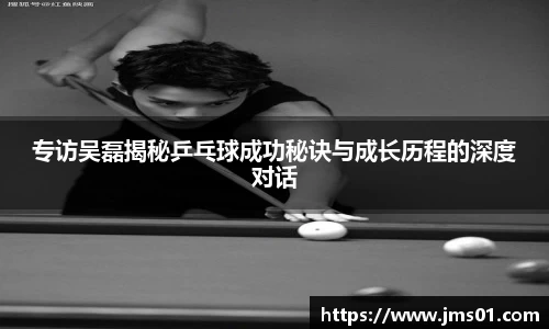 专访吴磊揭秘乒乓球成功秘诀与成长历程的深度对话