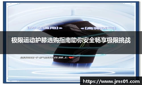 极限运动护膝选购指南助你安全畅享极限挑战